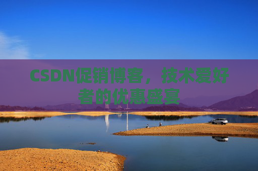 CSDN促销博客，技术爱好者的优惠盛宴